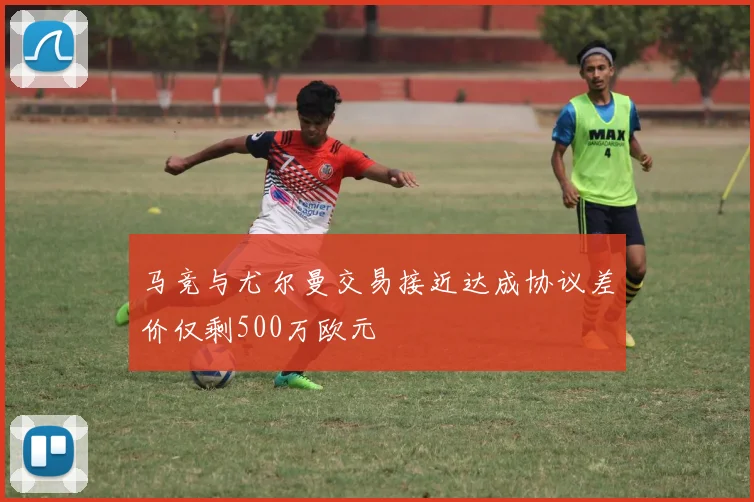 马竞与尤尔曼交易接近达成协议差价仅剩500万欧元