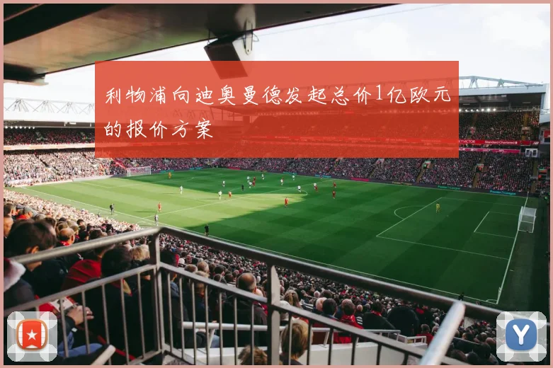 利物浦向迪奥曼德发起总价1亿欧元的报价方案
